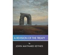 A Revision of the Treaty: Being A Sequel to the Economic Consequences of the Peace (Annotated)