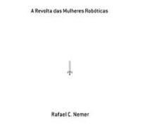 A Revolta Das Mulheres Robóticas (ebook)