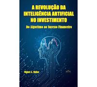 A REVOLUÇÃO DA INTELIGÊNCIA ARTIFICIAL NO IN-VESTIMENTO.: Do algoritmo ao sucesso financeiro