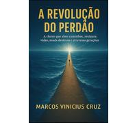 A Revolução do Perdão: A chave que abre caminhos, restaura vidas, muda destinos e atravessa gerações