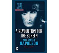 A Revolution for the Screen: Abel Gance's Napoleon (Film Culture in Transition)