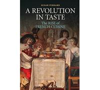 A Revolution in Taste: The Rise of French Cuisine, 1650-1800