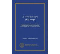 A revolutionary pilgrimage: being an account of a series of visits to battlegrounds & other places made memorable by the war of the revolution