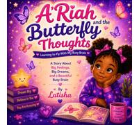 A’Riah and the Butterfly Thoughts Learning to Fly With My Busy Brain: A Gentle ADHD Story About Big Feelings, Focus and Self-Acceptance