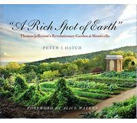 A Rich Spot of Earth: Thomas Jefferson's Revolutionary Garden at Monticello