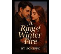 A Ring of Winter Fire: A Passionate Second-Chance Romance Novel Where Lost Lovers Reunite in a Blizzard of Secrets, Forbidden Desires, and a Love Hot Enough to Melt the Snow (Romance and Love)
