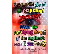 A Rising Flood of Perpetual Thought from the Annoying Brain of the Ugliest Man in the World 2: A Book of Poetry, Volume 2
