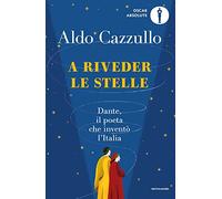 A riveder le stelle. Dante, il poeta che inventò l'Italia (Oscar absolute)