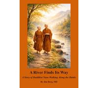 A River Finds Its Way: A Story of Buddhist Nuns Walking Along the Banks (The writings of Jim Berg, MD)