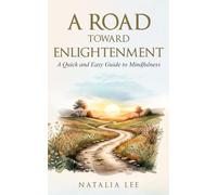 A Road Toward Enlightenment: A Quick and Easy Guide to Mindfulness: Short Book for Teens, Kids, Adults on Mindset, Positivity, Happiness, Personal Growth & Self-Help