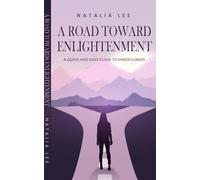 A Road Toward Enlightenment: A Quick and Easy Guide to Mindfulness: Short Book for Teens, Kids, Adults on Mindset, Positivity, Happiness, Personal Growth & Self-Help