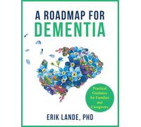 A Roadmap for Dementia: Practical Guidance for Families and Caregivers