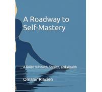 A Roadway to Self-Mastery: A Guide to Health, Stealth, and Wealth