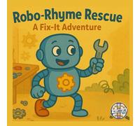 A Robo Rhyme Rescue: A Fix-It Adventure: A Rhyming Robot Adventure for Kids Ages 3-7