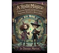 A Roda Mágica: Um Guia de Wicca para Pequenos Bruxos e Bruxinhas