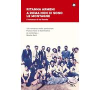 A Roma non ci sono le montagne. Il romanzo di via Rasella: lotta, amore e libertà (Narrativa best seller)
