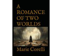 A ROMANCE OF TWO WORLDS: A Gothic Romance of Love, Mystery, and the Soul’s Hidden Power