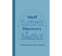 A Romance Reader's Journal: Shelf Discovery, A Reading Log for Romance Readers to Rate Spice, Track Tropes, and Capture Every Swoon-Worthy Story