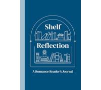 A Romance Reader's Journal: Shelf Reflection, A Reading Log for Romance Readers to Rate Spice, Track Tropes, and Capture Every Swoon-Worthy Story