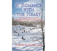A Romance with the Heart: An Intimate Look at the Life and work of a Pioneer in Heart Medicine by Ellestad, M.D., Myrvin (2006) Paperback