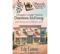 A Romantic Journey Through Downtown McKinney: Sweet Beginnings in a Historic Heart (Sweetly Small Downtown Romance Series)