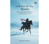 A Romany Of The Snows: Being A Continuation Of The Personal Histories Of "Pierre And His People" And The Last Existing Records Of Pretty Pierre Volume 1