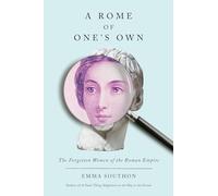 A Rome of One's Own: The Forgotten Women of the Roman Empire