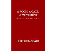 A ROOM, A GAZE, A MOVEMENT: Feminism Between Woolf and the Indian Woman