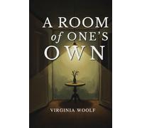 A Room of One’s Own: A Landmark Essay on Women, Writing, and Freedom