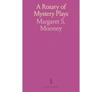 A Rosary of Mystery Plays: Fifteen Plays Selected From the York Cycle of Mysteries Performed by the Crafts on the Day of Corpus Christi in the 14th, and 16th Centuries, Translated From the Middle