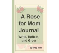 A Rose for Mom Journal: write, reflect and grow, 120-Lined write thoughts, goals, prayer notes, for wife, mom, sister, grandma, auntie, niece, ... sister-in-law, Goddaughter, and for yourself.