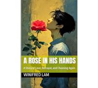 A Rose in His Hands: A Story of Love, Betrayal, and Choosing Again: 1 (The Rose)