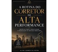 A Rotina do Corretor de Alta Performance: Gestão de Tempo, produtividade e organização no mercado imobiliário