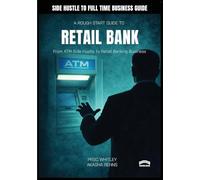 A Rough Guide To Starting A Retail Bank: : From ATM Side Hustle to Retail Banking Business (A Rough Start Guide : Side Hustle To International Business)