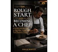 A Rough Start Guide To Becoming A Chef (A Rough Start Guide : Side Hustle To International Business)
