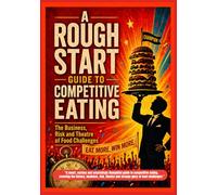 A Rough Start Guide To Competitive Eating: 11 (A Rough Start Guide : Side Hustle To International Business)