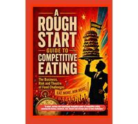 A Rough Start Guide To Competitive Eating (A Rough Start Guide : Side Hustle To International Business)