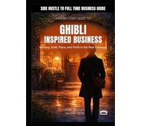 A Rough Start Guide To Starting A Ghibli Inspired Business: - Whimsy, Craft, Place, and Profit in the Real Economy (A Rough Start Guide : Side Hustle To International Business)