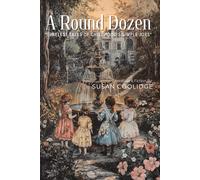 A Round Dozen By Susan Coolidge (Illustrated & Annotated): Whimsical Victorian Tales of Childhood and Moral Lessons