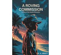 A Roving Commission: A Story of the Haytian Revolution: An Epic Account of the Slave Rebellion That Shocked the World (Annotated)