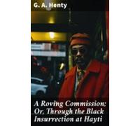 A Roving Commission; Or Through The Black Insurrection At Hayti (ebook