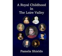 A Royal Childhood In The Loire Valley (The Amboise Collection)