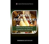 A Royal Priesthood: Exploring the Kingship and Priesthood of the Believer: 2 (Royal Priesthood Study)