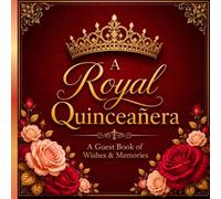 A Royal Quinceañera Guest Book: Elegant Birthday Keepsake for Sweet 15 Wishes, Signatures & Cherished Memories