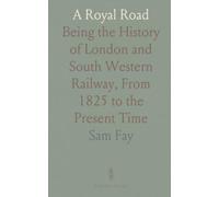 A Royal Road: Being the History of London and South Western Railway, From 1825 to the Present Time