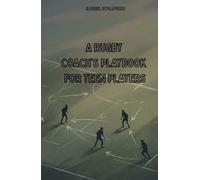 A Rugby Coach’s Playbook for Teen Players: A Practical Guide to Building Better Teams, Stronger Players, and a Winning Team Culture