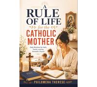 A Rule of Life for the Catholic Mother: Daily Rhythms for Faith, Family, and the Domestic Church: 2 (The Catholic Mother Series)