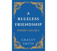 A Ruleless Friendship: POETRY: VOLUME 2 (GRACEY SMITH POETRY)