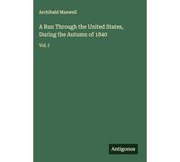 A Run Through the United States, During the Autumn of 1840: Vol. I