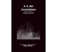 A.S. der Unsichtbare: Ein klassischer Edgar-Wallace-Kriminalroman um Scotland Yard, Juwelenraub und einen unsichtbaren Gegner, modern neu übersetzt